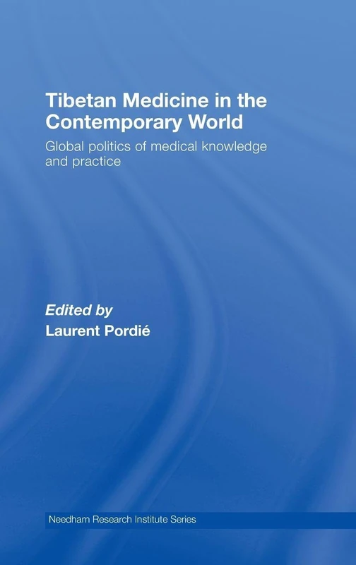 Tibetan Medicine in the Contemporary World: Global Politics of Medical Knowledge and Practice (Needham Research Institute Series)