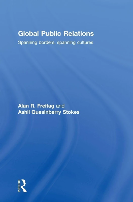 Global Public Relations: Spanning Borders, Spanning Cultures