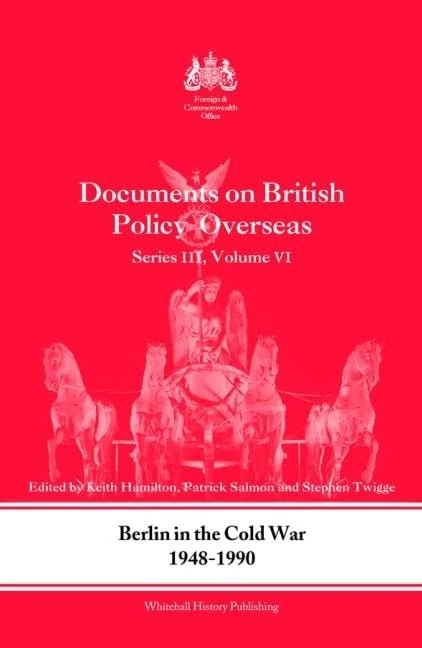 Berlin in the Cold War, 1948-1990: Documents on British Policy Overseas, Series III, Vol. VI: 6 (Whitehall Histories)