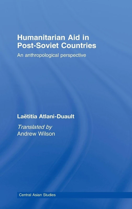 Humanitarian Aid in Post-Soviet Countries: An Anthropological Perspective: 10 (Central Asian Studies)