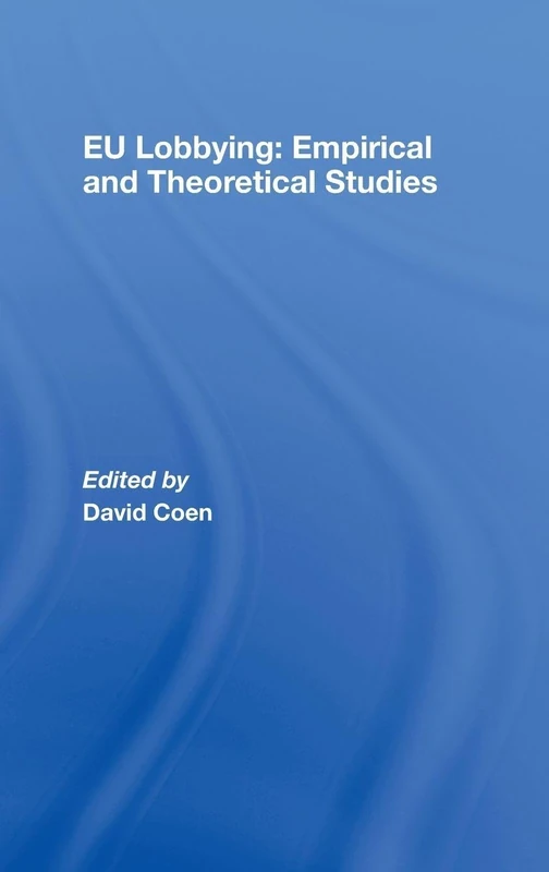 EU Lobbying: Empirical and Theoretical Studies (Journal of European Public Policy Series)