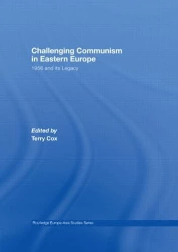 Challenging Communism in Eastern Europe: 1956 and its Legacy (Routledge Europe-Asia Studies)