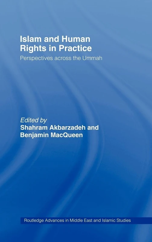 Islam and Human Rights in Practice: Perspectives Across the Ummah: 14 (Routledge Advances in Middle East and Islamic Studies)