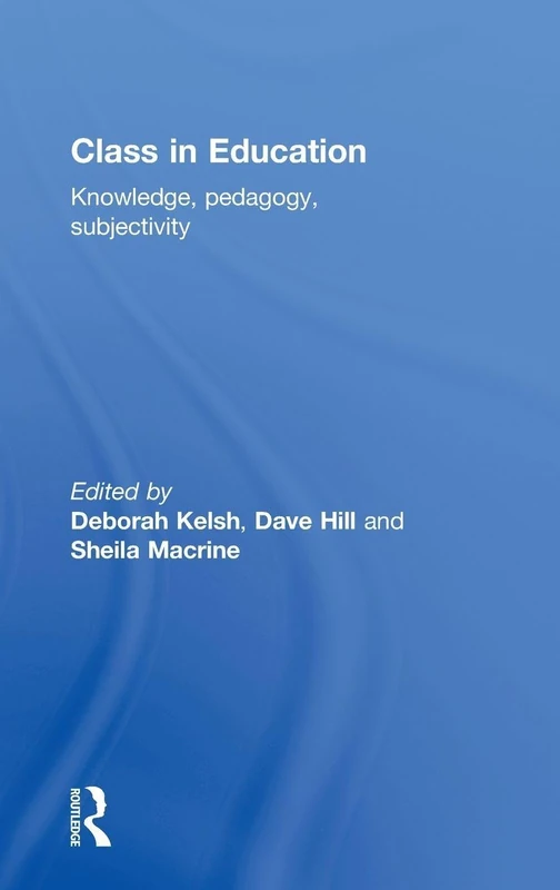 Routledge Class in Education: Knowledge, Pedagogy, Subjectivity