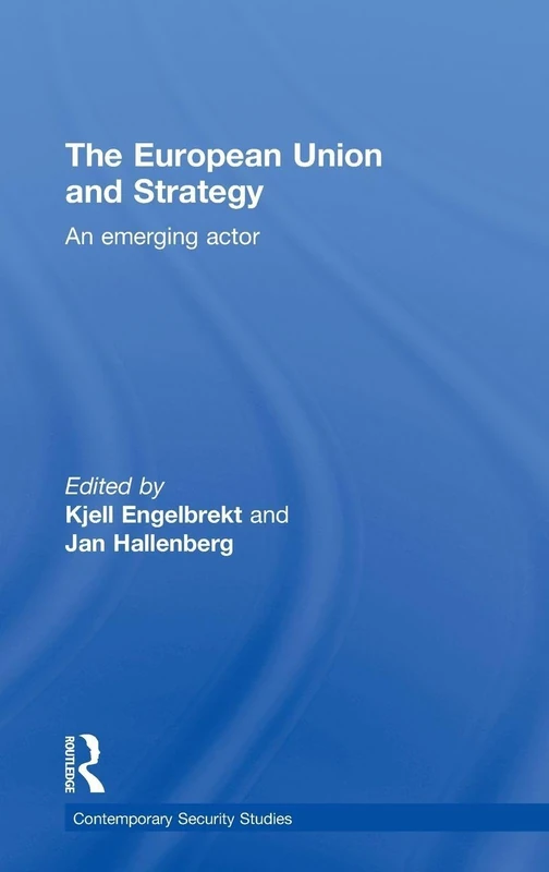 European Union and Strategy: An Emerging Actor (Contemporary Security Studies)