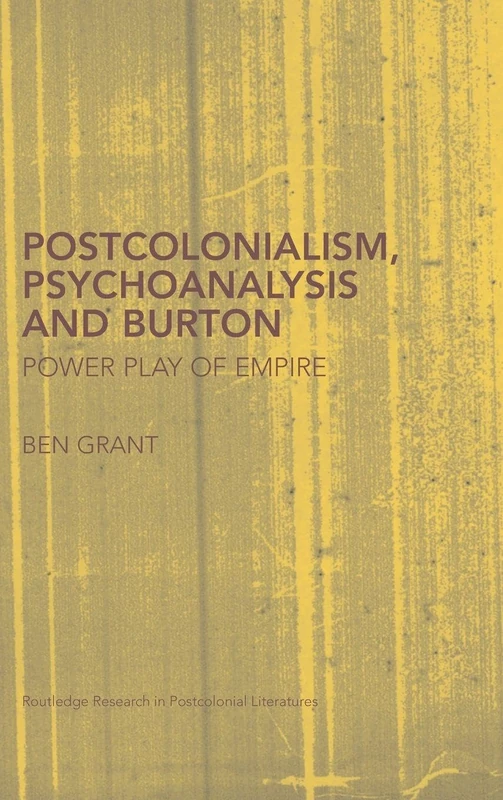 Postcolonialism, Psychoanalysis and Burton: Power Play of Empire: 22 (Routledge Research in Postcolonial Literatures)