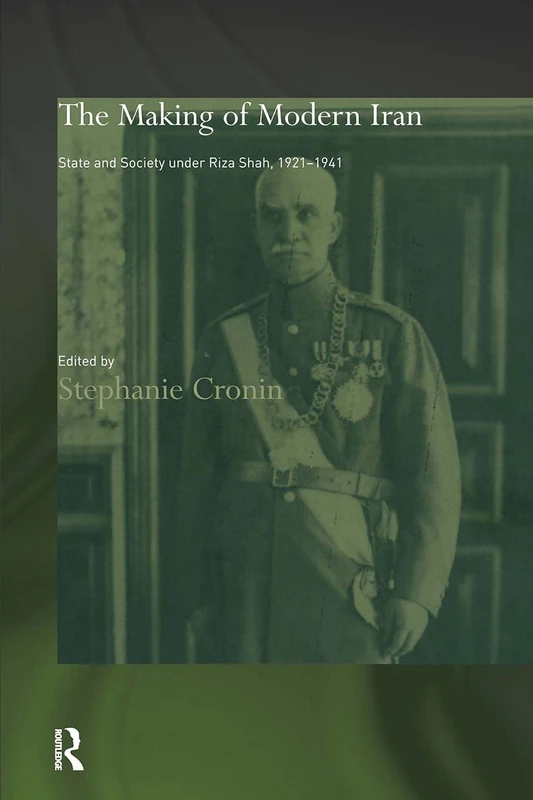 The Making of Modern Iran: State and Society under Riza Shah, 1921-1941 (Routledge/BIPS Persian Studies Series)