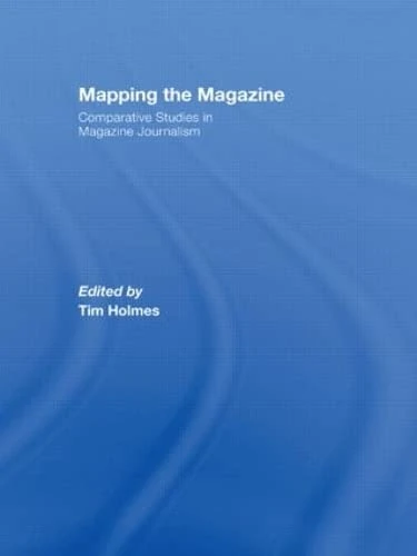 Mapping the Magazine: Comparative studies in magazine journalism (Journalism Studies)