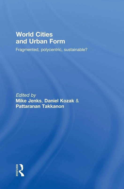 World Cities and Urban Form: Fragmented, Polycentric, Sustainable?