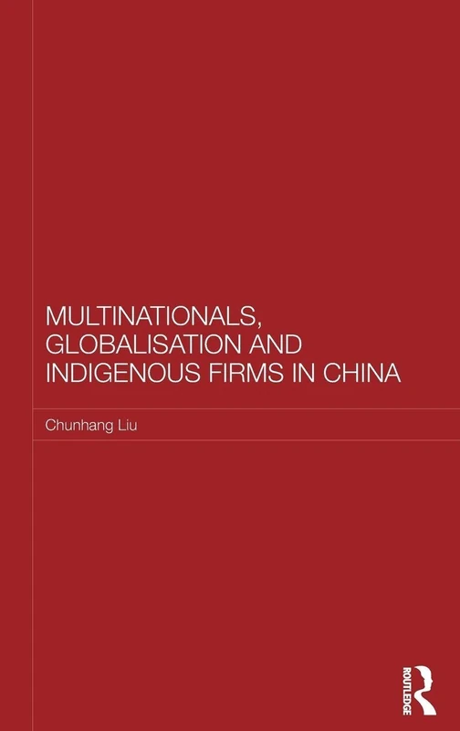 Routledge Multinationals, Globalisation and Indigenous Firms in China