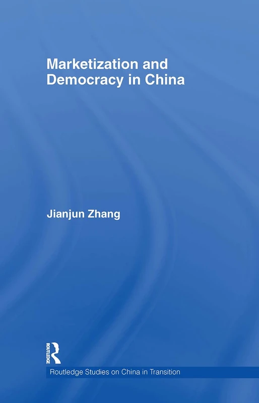 Routledge Marketization and Democracy in China: 31 Book
