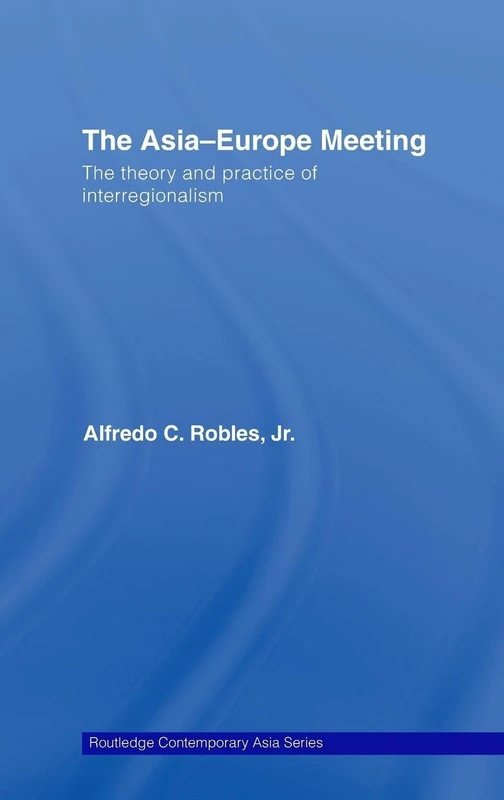 The Asia-Europe Meeting: The Theory and Practice of Interregionalism (Routledge Contemporary Asia Series)