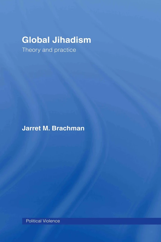 Global Jihadism: Theory and Practice (Political Violence)