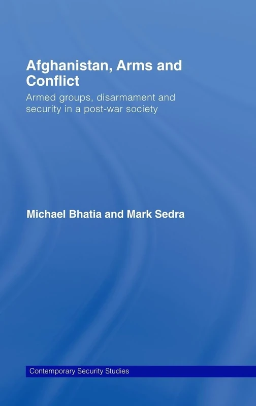 Afghanistan, Arms and Conflict: Armed Groups, Disarmament and Security in a Post-War Society (Contemporary Security Studies)