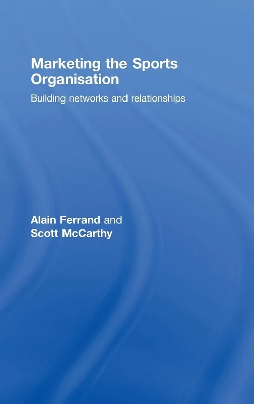 Marketing the Sports Organisation: Building Networks and Relationships