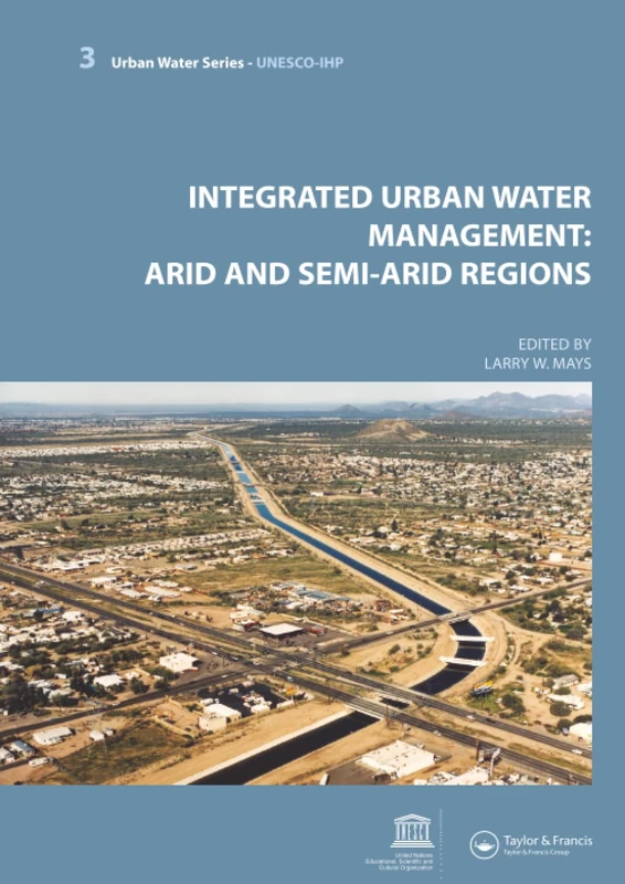 Integrated Urban Water Management: Arid and Semi-Arid Regions: Arid and Semi-Arid Regions: UNESCO-IHP (Urban Water-Unesco-Ihp) (Urban Water Series)