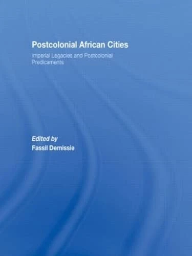 Postcolonial African Cities: Imperial Legacies and Postcolonial Predicament