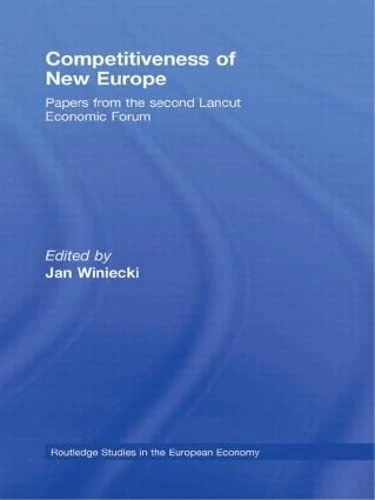 Competitiveness of New Europe: Papers from the Second Lancut Economic Forum: 19 (Routledge Studies in the European Economy)