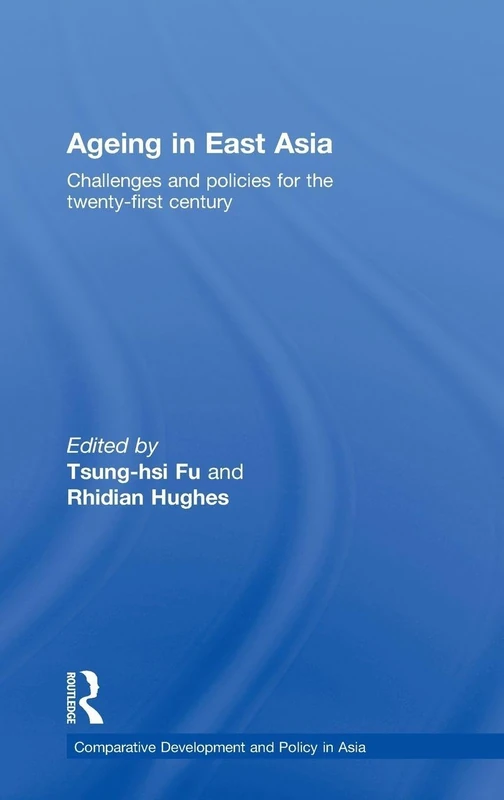 Ageing in East Asia: Challenges and Policies for the Twenty-First Century (Comparative Development and Policy in Asia)