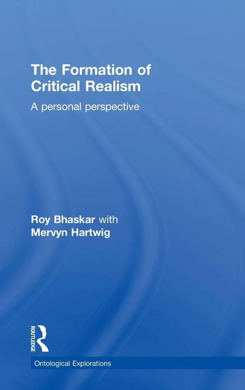 The Formation of Critical Realism: A Personal Perspective (Ontological Explorations Routledge Critical Realism)