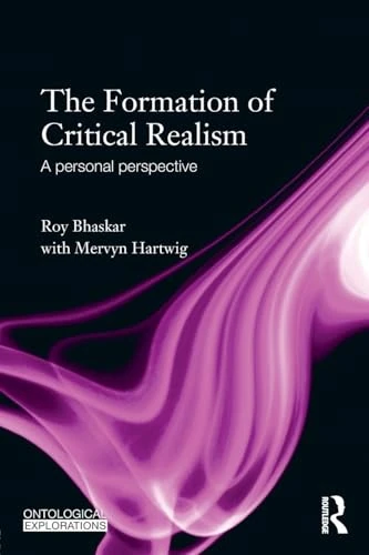 The Formation of Critical Realism: A Personal Perspective (Ontological Explorations Routledge Critical Realism)