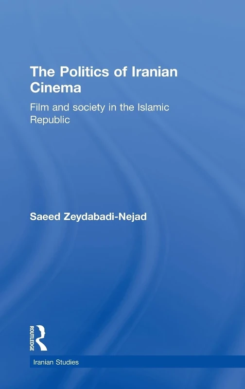The Politics of Iranian Cinema: Film and Society in the Islamic Republic: 06 (Iranian Studies)