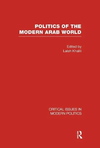 Politics of the Modern Arab World V1 (Critical Issues in Modern Politics)