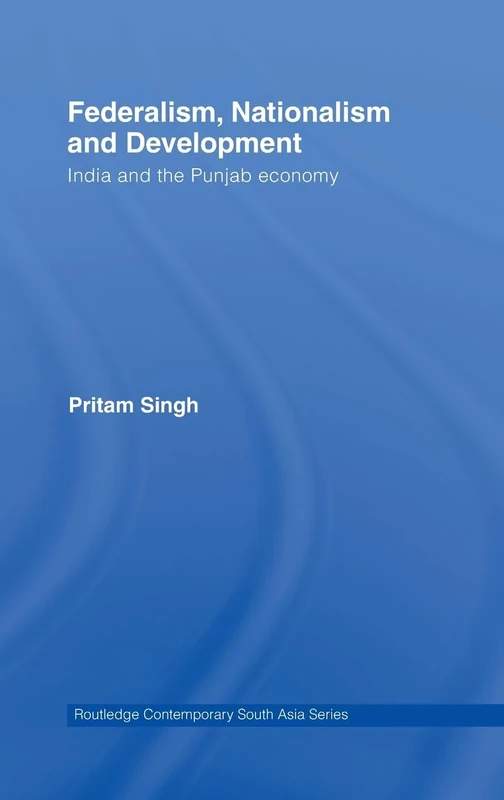 Federalism, Nationalism and Development: India and the Punjab Economy (Routledge Contemporary South Asia Series)