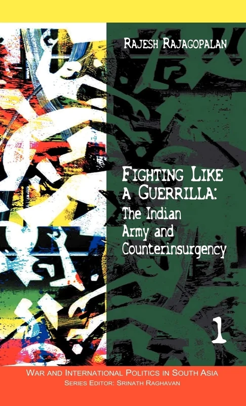Fighting Like a Guerrilla: The Indian Army and Counterinsurgency (War and International Politics in South Asia)