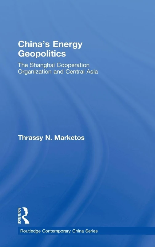 China's Energy Geopolitics: The Shanghai Cooperation Organization and Central Asia (Routledge Contemporary China Series)
