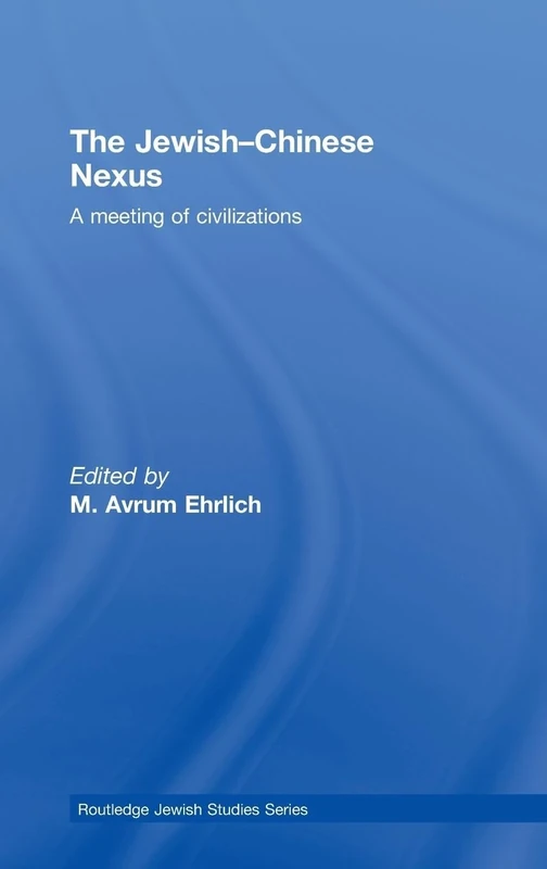 The Jewish-Chinese Nexus: A Meeting of Civilizations: 26 (Routledge Jewish Studies Series)