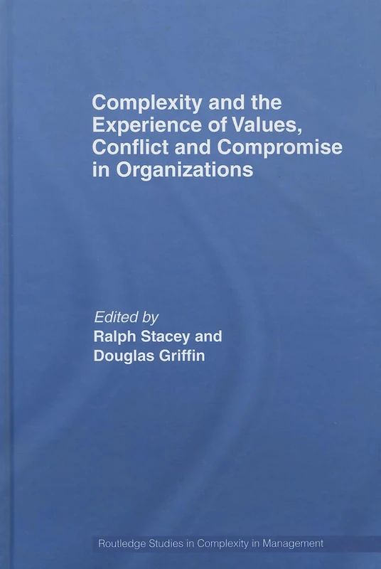 Complexity and the Experience of Values, Conflict and Compromise in Organizations (Routledge Studies in Complexity and Management)