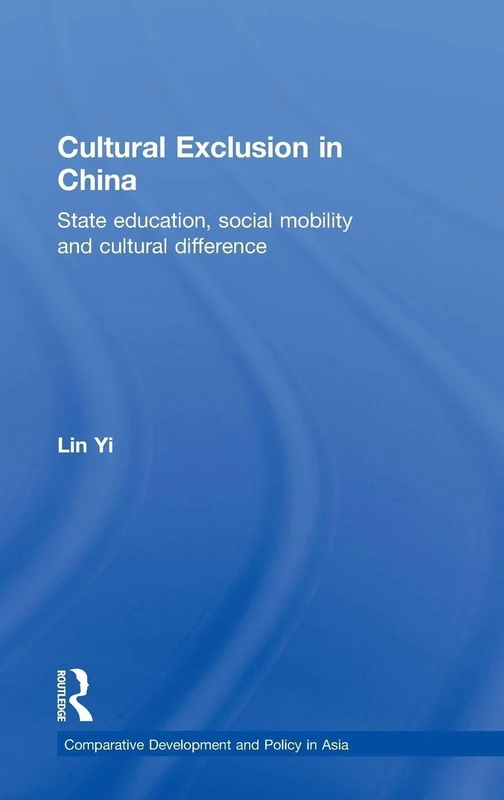 Cultural Exclusion in China: State Education, Social Mobility and Cultural Difference (Comparative Development and Policy in Asia)