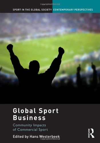 Global Sport Business: Community Impacts of Commercial Sport (Sport in the Global Society – Contemporary Perspectives)