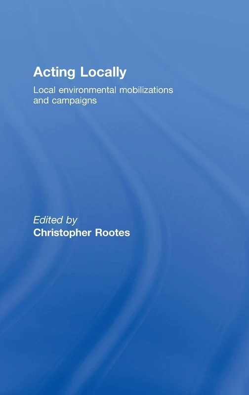 Acting Locally: Local Environmental Mobilizations and Campaigns (Environmental Politics)