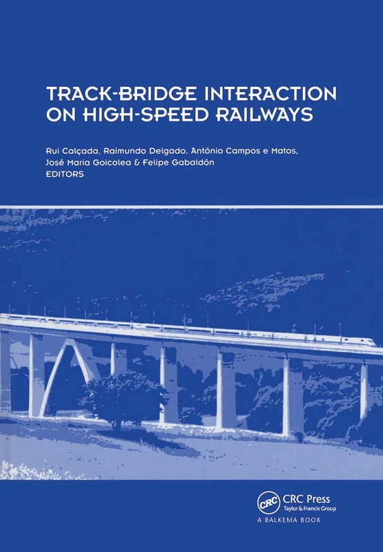 Track-Bridge Interaction on High-Speed Railways: Selected and revised papers from the Workshop on Track-Bridge Interaction on High-Speed Railways, Porto, Portugal, 15–16 October, 2007
