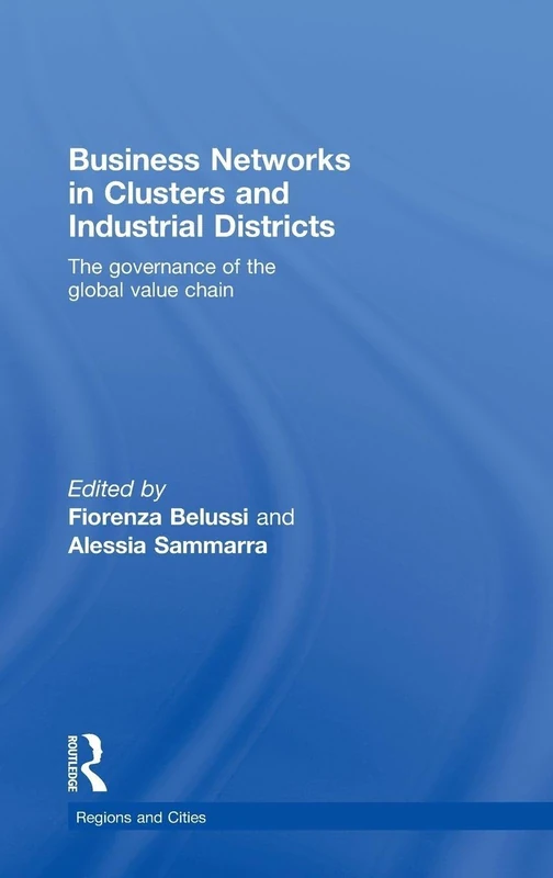 Business Networks in Clusters and Industrial Districts: The Governance of the Global Value Chain: 38 (Regions and Cities)