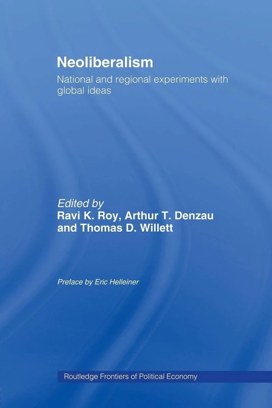 Neoliberalism: National and Regional Experiments with Global Ideas: National and Regional Experiments with Global Ideas (Routledge Frontiers of Political Economy)