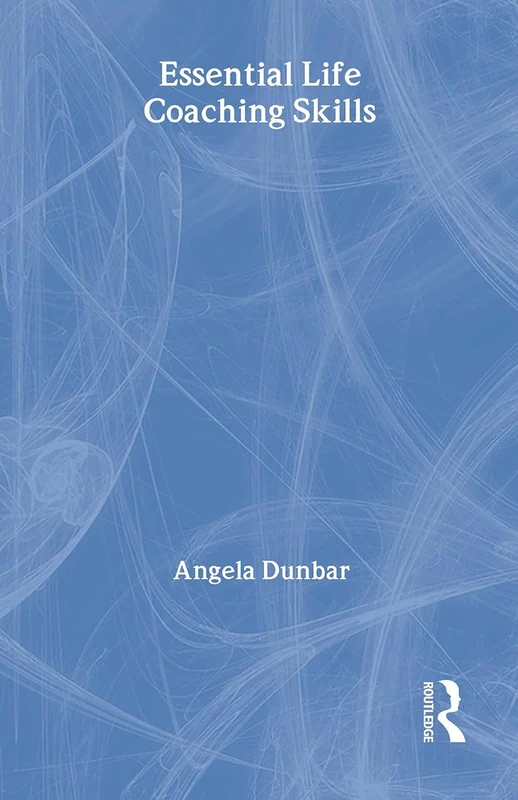 Essential Life Coaching Skills (Essential Coaching Skills and Knowledge)