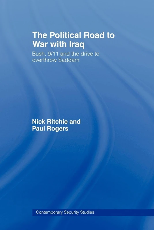 The Political Road to War with Iraq: Bush, 9/11 and the Drive to Overthrow Saddam (Contemporary Security Studies)