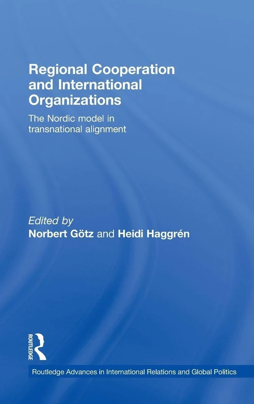 Regional Cooperation and International Organizations: The Nordic Model in Transnational Alignment (Routledge Advances in International Relations and Global Politics)