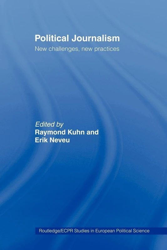 Political Journalism: New Challenges, New Practices (Routledge/ECPR Studies in European Political Science)