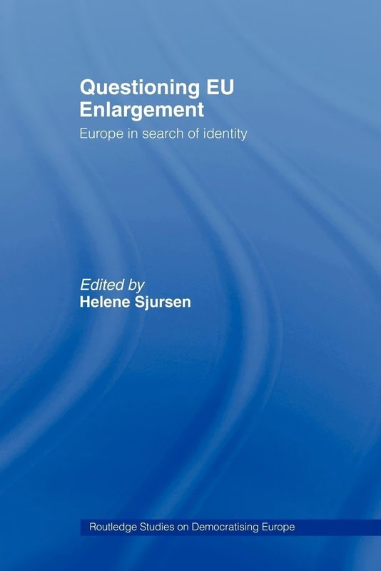 Questioning EU Enlargement: Europe in Search of Identity (Routledge Studies on Democratising Europe)