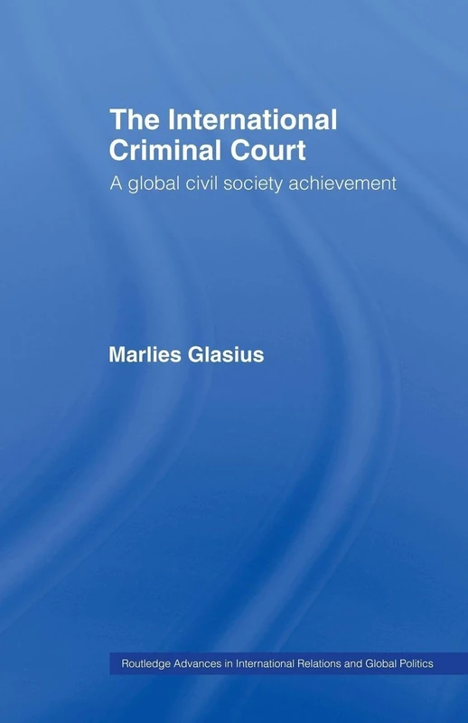 The International Criminal Court: A Global Civil Society Achievement (Routledge Advances in International Relations and Global Politics)