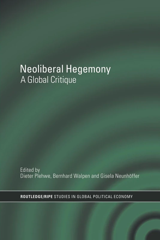 Neoliberal Hegemony: A Global Critique (RIPE Series in Global Political Economy)