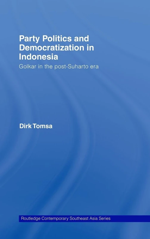 Party Politics and Democratization in Indonesia: Golkar in the post-Suharto era (Routledge Contemporary Southeast Asia Series)