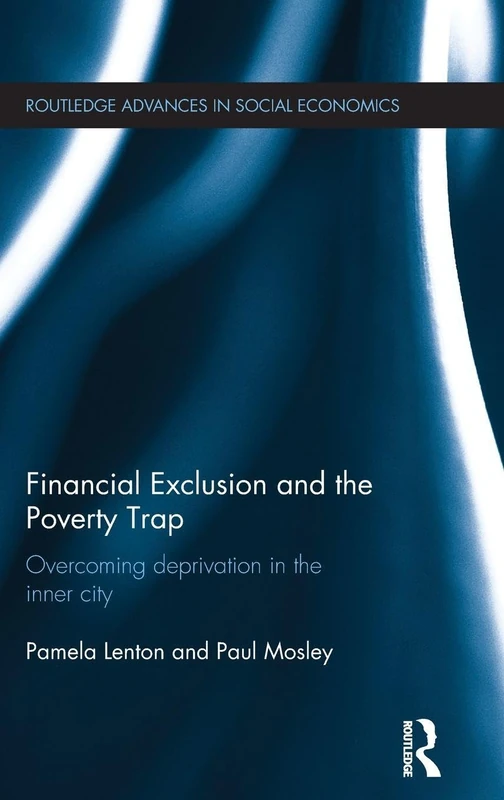 Financial Exclusion and the Poverty Trap: Overcoming Deprivation in the Inner City: 17 (Routledge Advances in Social Economics)
