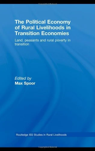 The Political Economy of Rural Livelihoods in Transition Economies: Land, peasants and rural poverty in transition (Routledge ISS Studies in Rural Livelihoods)