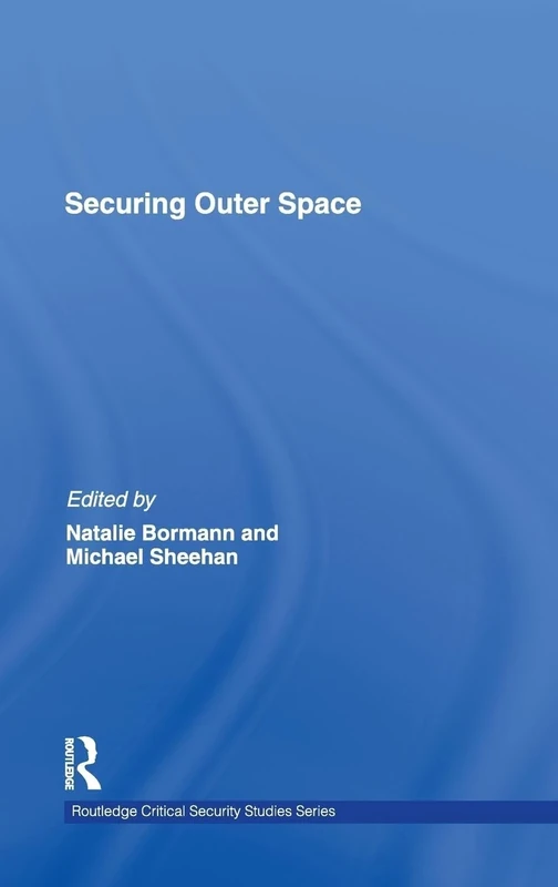 Securing Outer Space: International Relations Theory and the Politics of Space (Routledge Critical Security Studies)
