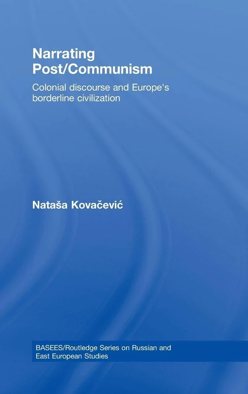 Routledge Narrating Post/Communism - Colonial Discourse Book